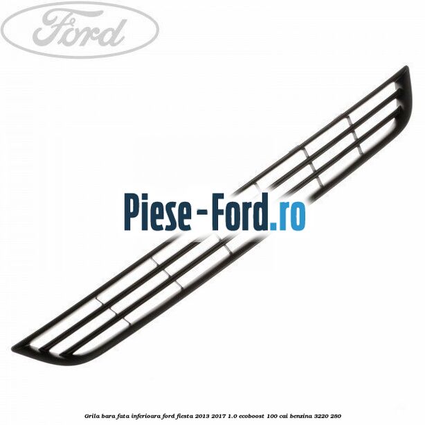 Grila bara fata inferioara Ford Fiesta 2013-2017 1.0 EcoBoost 100 cai
